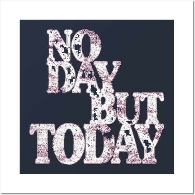 Musical Theatre Gifts - No Day But Today - Inspirational & Motivational Theater Lovers Wall Art by merkraht